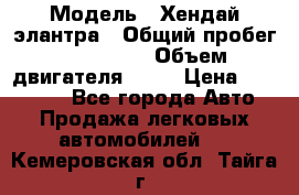  › Модель ­ Хендай элантра › Общий пробег ­ 188 000 › Объем двигателя ­ 16 › Цена ­ 350 000 - Все города Авто » Продажа легковых автомобилей   . Кемеровская обл.,Тайга г.